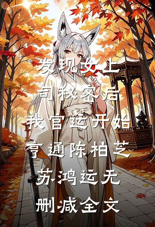 发现女上司秘密后，我官运开始亨通陈柏芝苏鸿运无删减全文