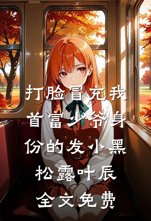 打脸冒充我首富少爷身份的发小黑松露叶辰全文免费