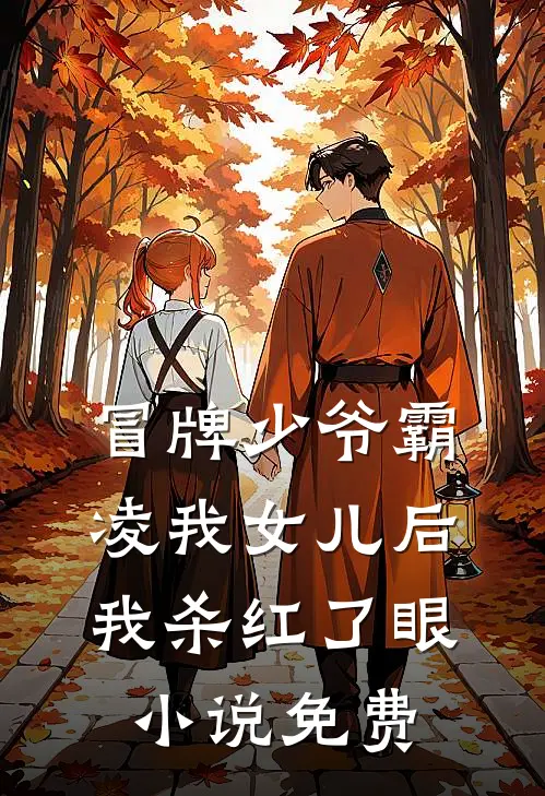 冒牌少爷霸凌我女儿后，我杀红了眼小说免费