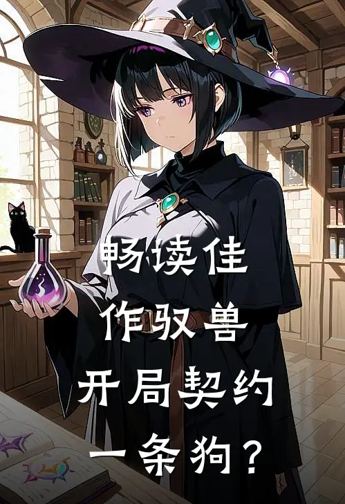 畅读佳作驭兽：开局契约一条狗？