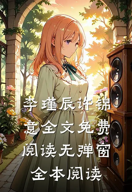 李瑾辰许锦意全文免费阅读无弹窗全本阅读