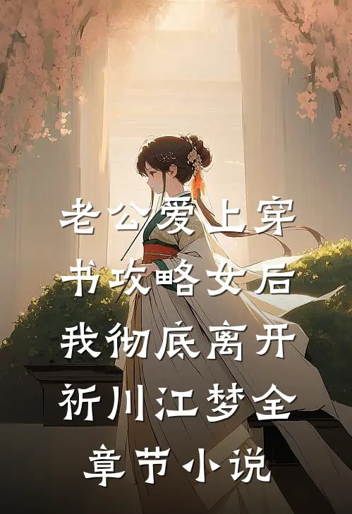 老公爱上穿书攻略女后，我彻底离开祈川江梦全章节小说