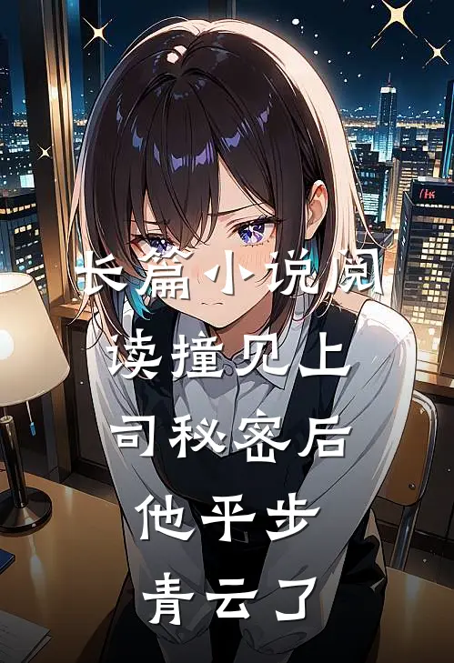 长篇小说阅读撞见上司秘密后，他平步青云了