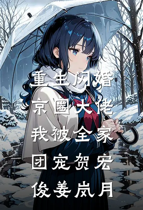 重生闪婚京圈大佬，我被全家团宠贺宏俊姜岚月