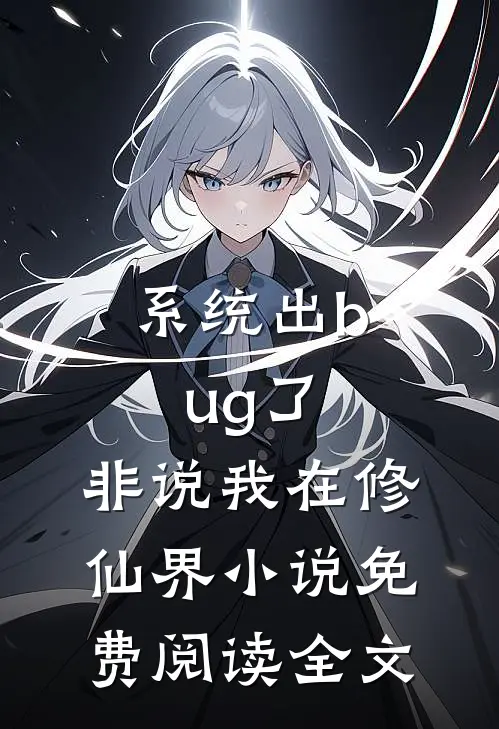 系统出bug了，非说我在修仙界小说免费阅读全文
