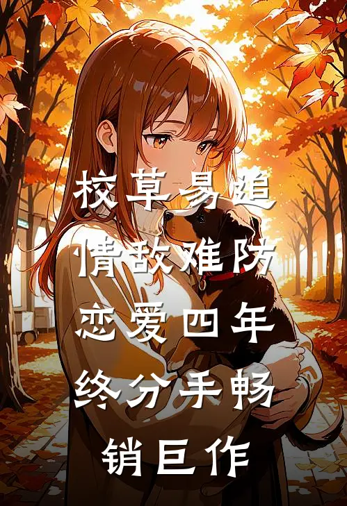 校草易追情敌难防，恋爱四年终分手畅销巨作