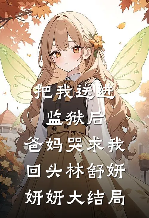 把我送进监狱后，爸妈哭求我回头林舒妍妍妍大结局