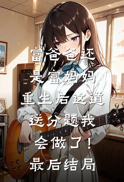 富爸爸还是富妈妈，重生后这道送分题我会做了！最后结局