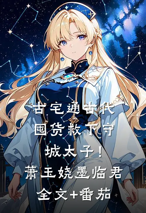 古宅通古代，囤货救下守城太子！萧玉娆墨临君全文+番茄