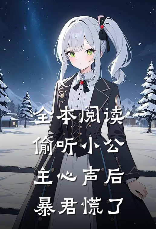 全本阅读偷听小公主心声后，暴君慌了