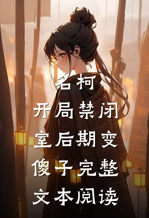 名柯：开局禁闭室后期变傻子完整文本阅读