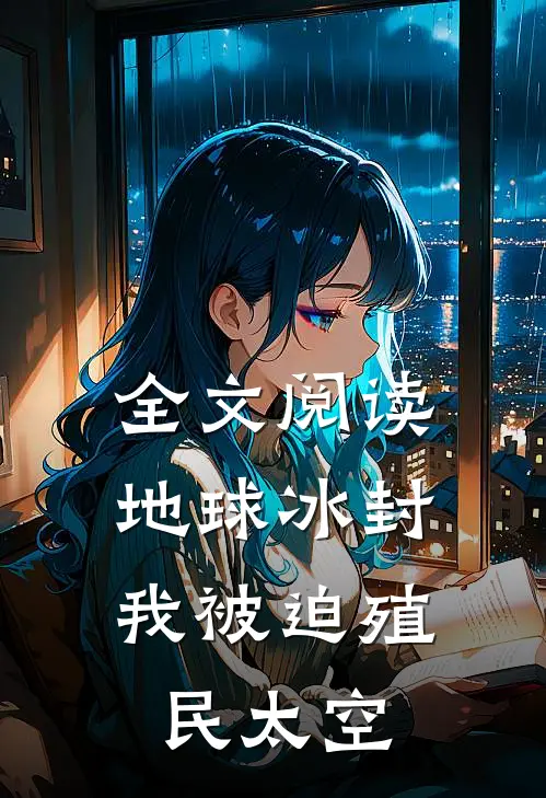 全文阅读地球冰封，我被迫殖民太空