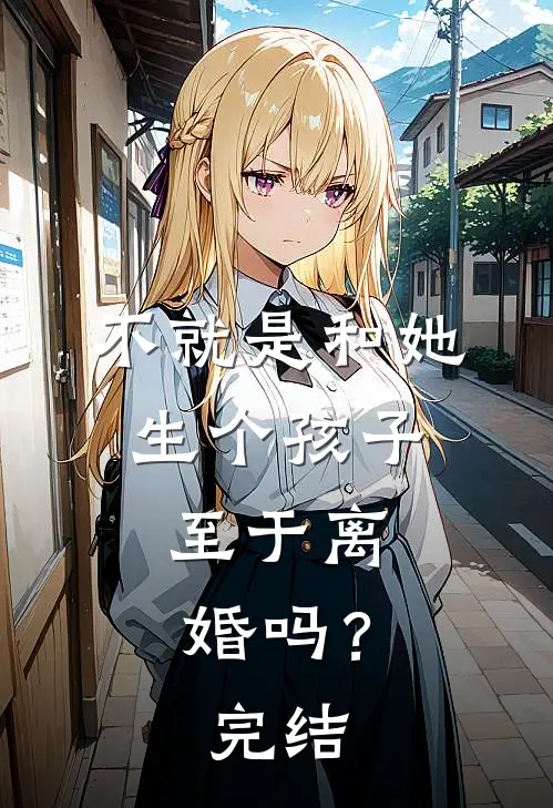 不就是和她生个孩子，至于离婚吗？完结