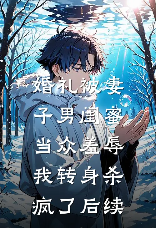 婚礼被妻子男闺蜜当众羞辱，我转身杀疯了后续