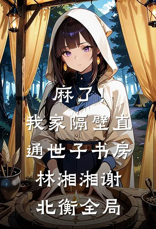 麻了！我家隔壁直通世子书房林湘湘谢北衡全局