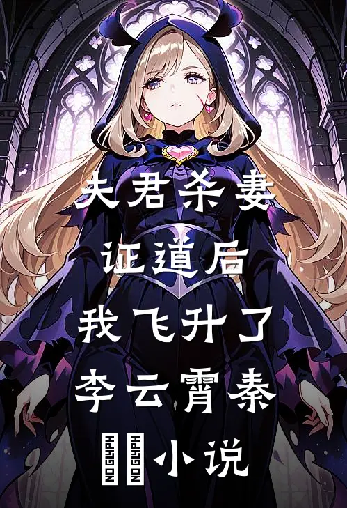 夫君杀妻证道后，我飞升了李云霄秦婼婼小说