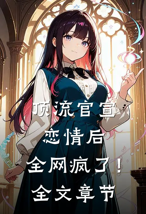 顶流官宣恋情后，全网疯了！全文章节