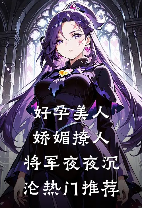 好孕美人娇媚撩人，将军夜夜沉沦热门推荐