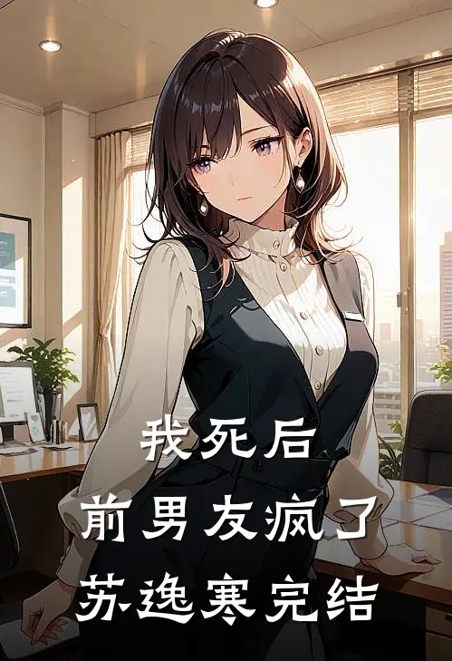 我死后，前男友疯了苏逸寒完结