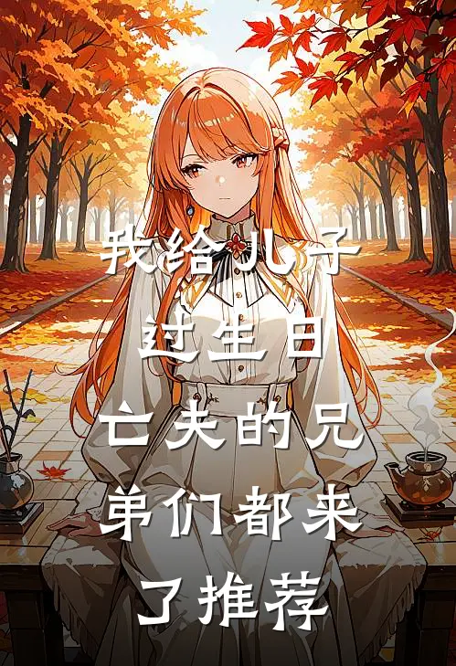 我给儿子过生日，亡夫的兄弟们都来了推荐