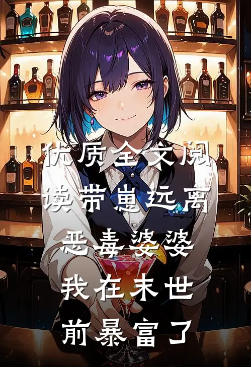 优质全文阅读带崽远离恶毒婆婆，我在末世前暴富了