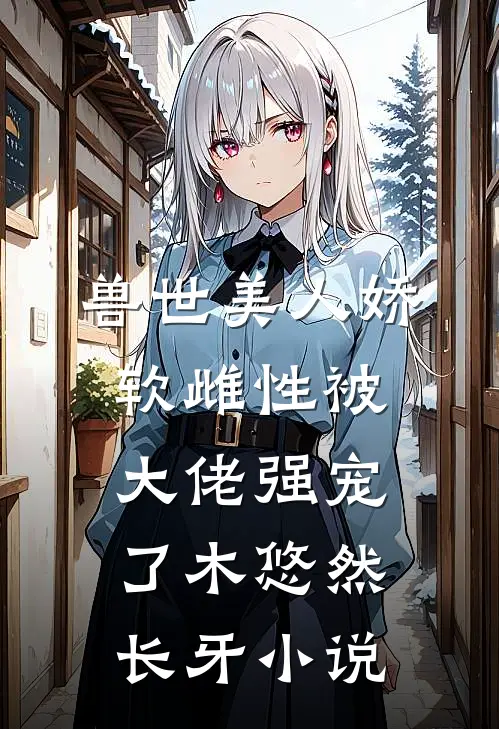 兽世美人娇软雌性被大佬强宠了木悠然长牙小说