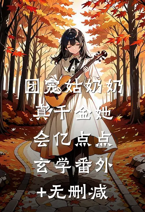 团宠姑奶奶：真千金她会亿点点玄学番外+无删减