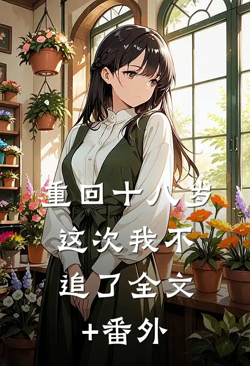 重回十八岁，这次我不追了全文+番外
