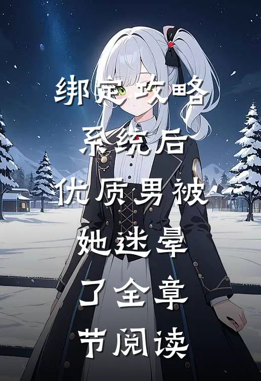 绑定攻略系统后，优质男被她迷晕了全章节阅读