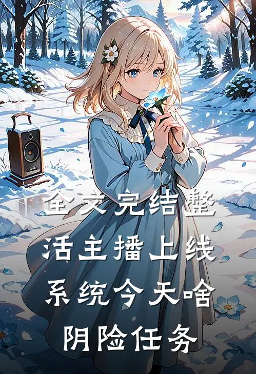 全文完结整活主播上线，系统今天啥阴险任务