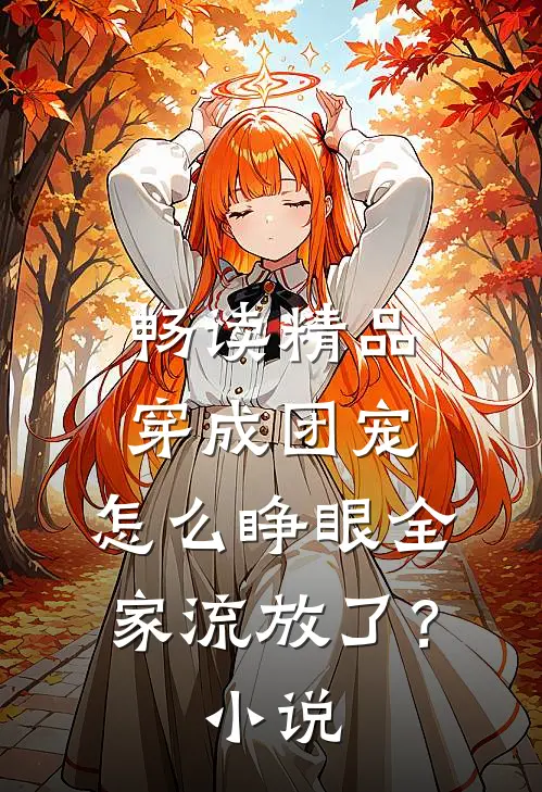 畅读精品穿成团宠，怎么睁眼全家流放了？小说