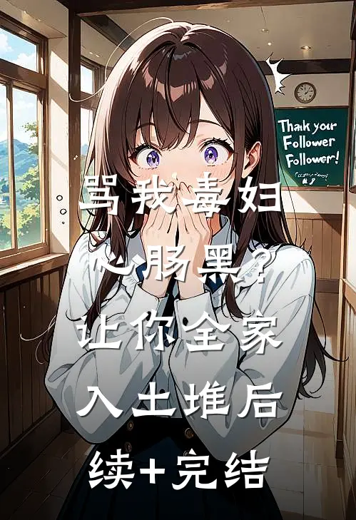 骂我毒妇心肠黑？让你全家入土堆后续+完结