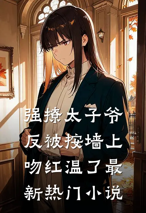 强撩太子爷，反被按墙上吻红温了最新热门小说