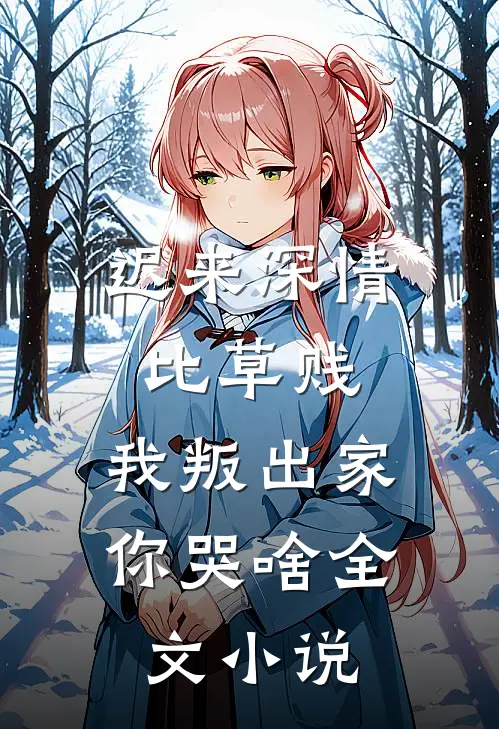 迟来深情比草贱，我叛出家你哭啥全文小说