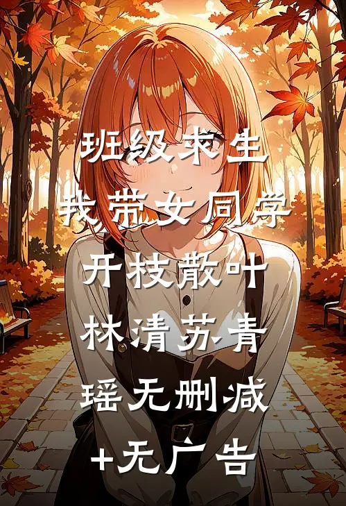 班级求生：我带女同学开枝散叶林清苏青瑶无删减+无广告