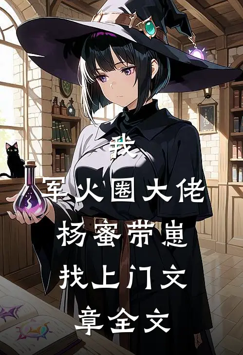 我，军火圈大佬，杨蜜带崽找上门文章全文