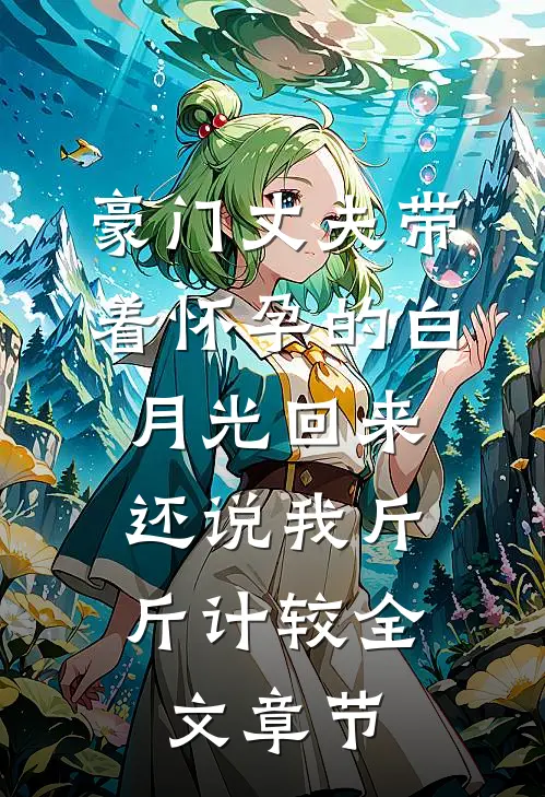 豪门丈夫带着怀孕的白月光回来，还说我斤斤计较全文章节