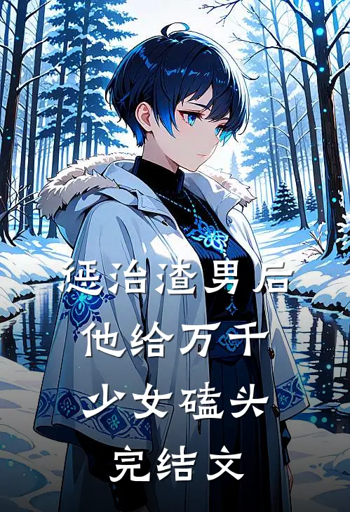 惩治渣男后，他给万千少女磕头完结文