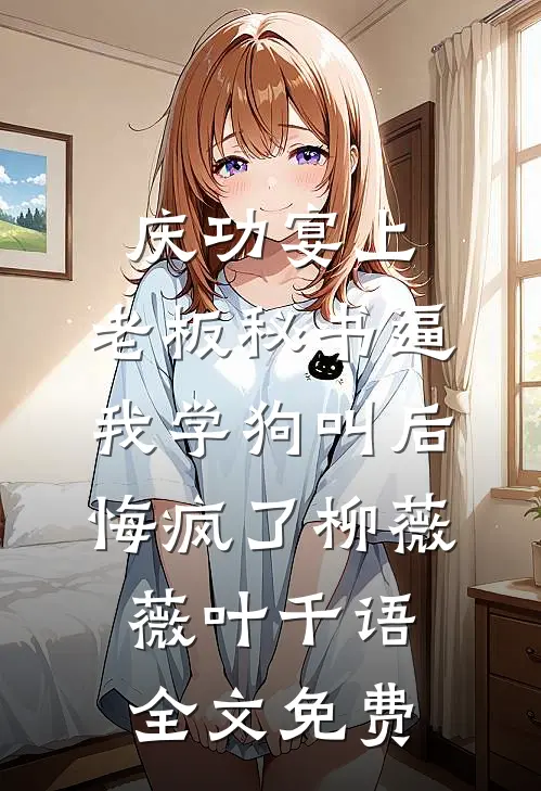 庆功宴上，老板秘书逼我学狗叫后悔疯了柳薇薇叶千语全文免费