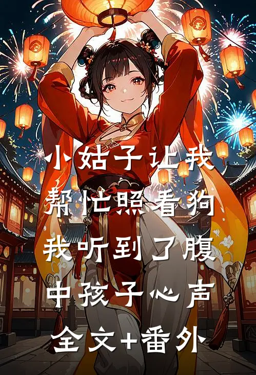 小姑子让我帮忙照看狗，我听到了腹中孩子心声全文+番外