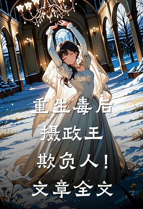 重生毒后，摄政王，欺负人！文章全文
