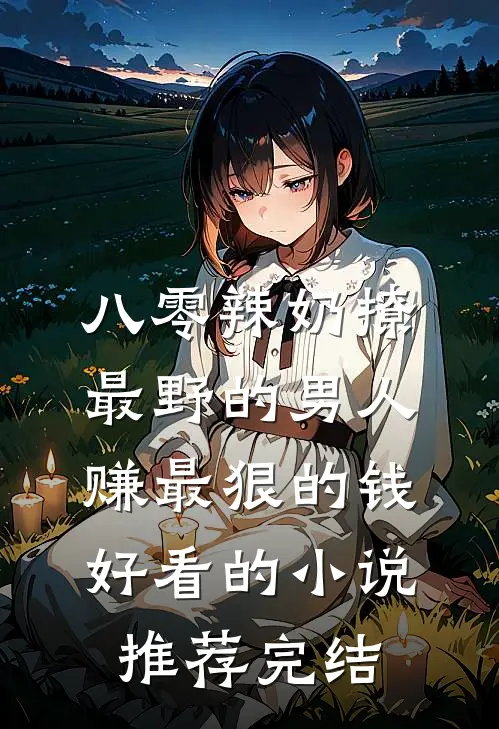 八零辣奶撩最野的男人赚最狠的钱好看的小说推荐完结
