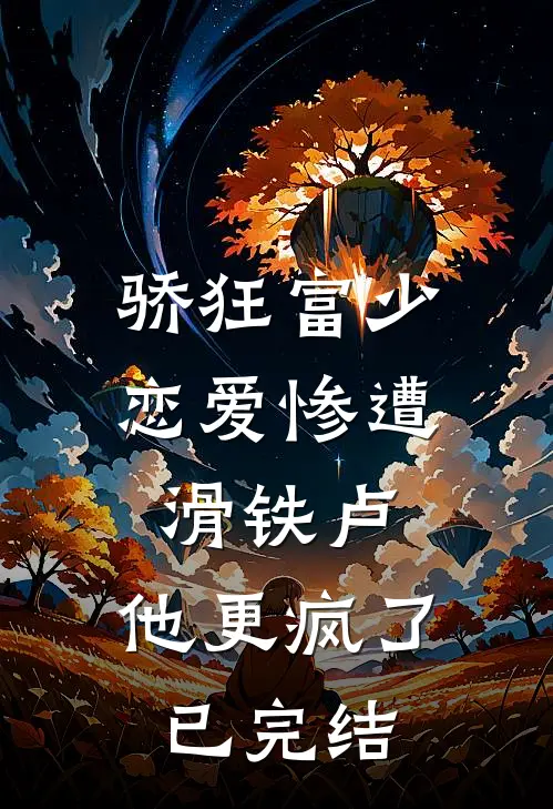 骄狂富少恋爱惨遭滑铁卢，他更疯了已完结