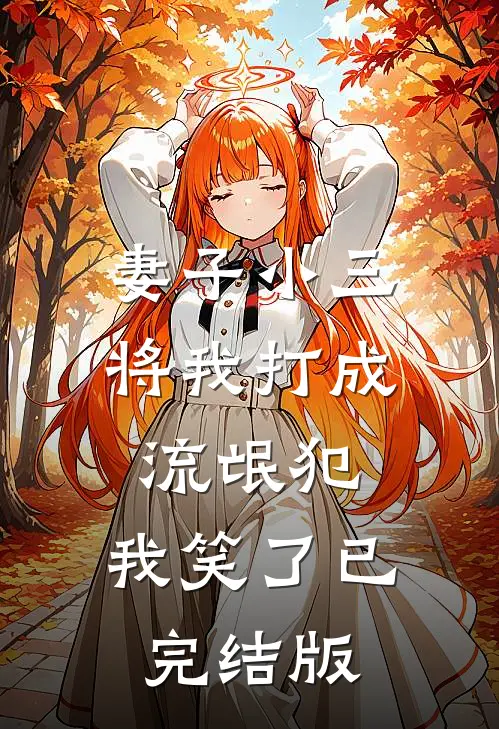 妻子小三将我打成流氓犯，我笑了已完结版