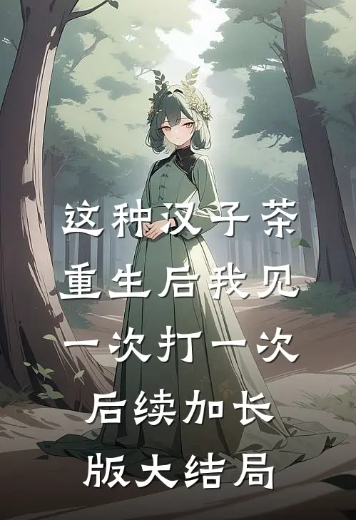 这种汉子茶，重生后我见一次打一次后续加长版大结局