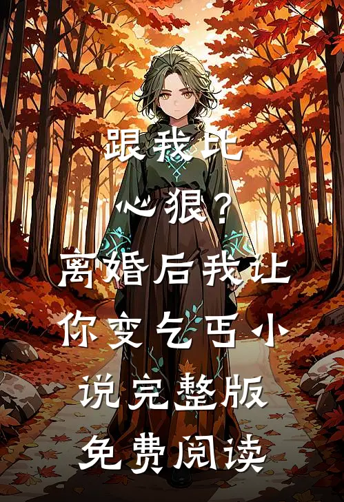 跟我比心狠？离婚后我让你变乞丐小说完整版免费阅读