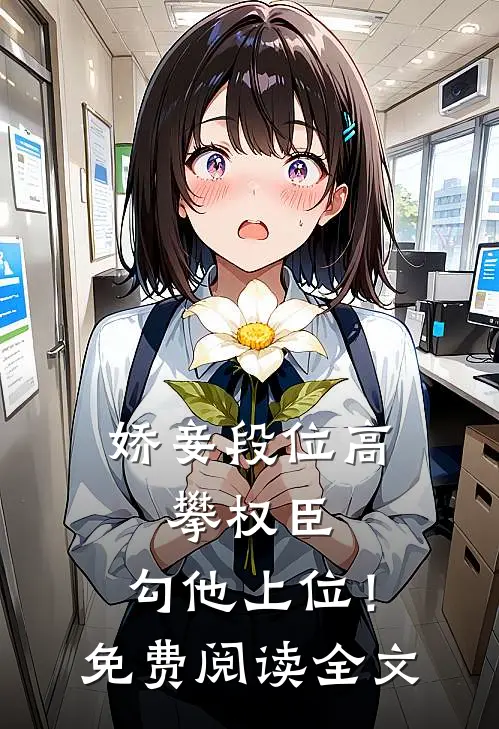 娇妾段位高，攀权臣，勾他上位！免费阅读全文