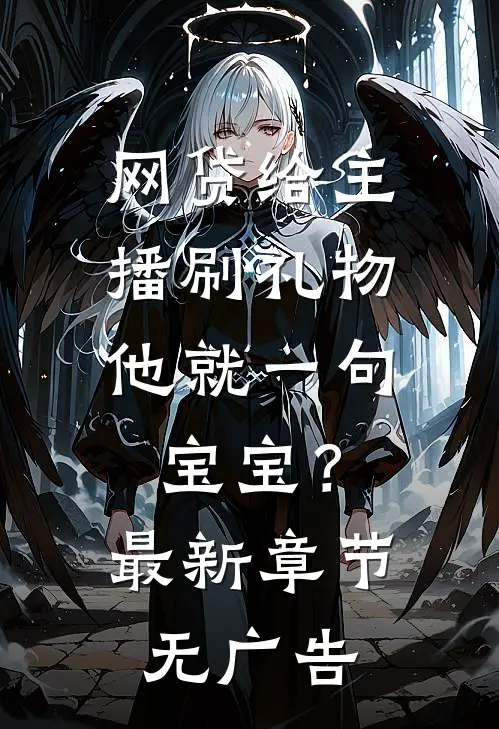 网贷给主播刷礼物，他就一句宝宝？最新章节无广告