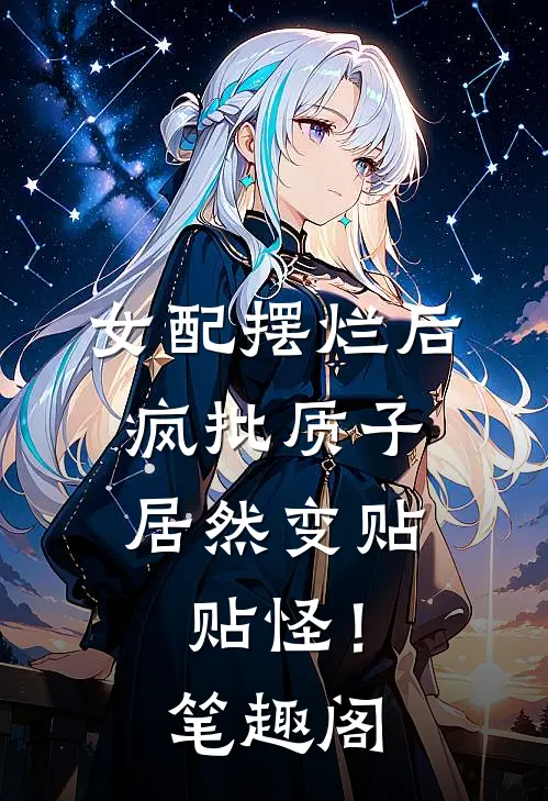女配摆烂后，疯批质子居然变贴贴怪！笔趣阁