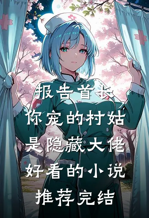 报告首长：你宠的村姑是隐藏大佬好看的小说推荐完结
